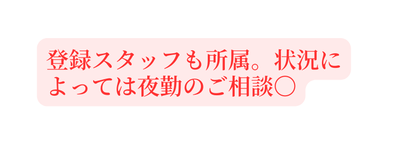 登録スタッフも所属 状況によっては夜勤のご相談